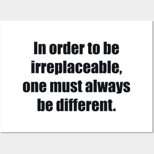 In order to be irreplaceable, one must always be different Posters and Art